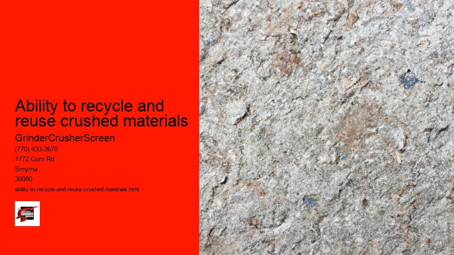 Ability to recycle and reuse crushed materials